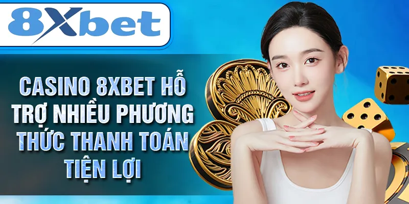 CASINO 8XBET hỗ trợ nhiều phương thức thanh toán tiện lợi CASINO 8XBET hỗ trợ nhiều phương thức thanh toán tiện lợi
