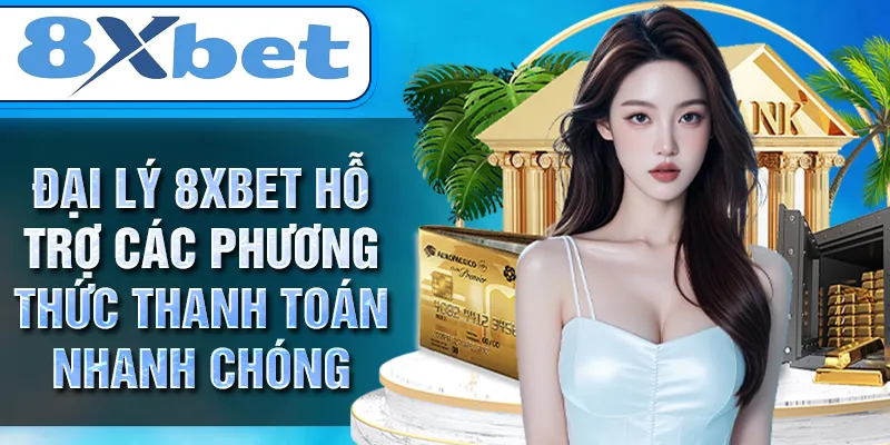 Đại lý 8XBET hỗ trợ các phương thức thanh toán nhanh chóng Đại lý 8XBET hỗ trợ các phương thức thanh toán nhanh chóng