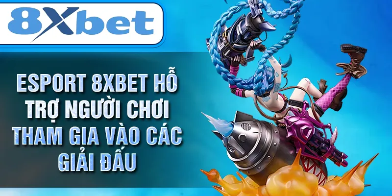 ESPORT 8XBET hỗ trợ người chơi tham gia vào các giải đấu ESPORT 8XBET hỗ trợ người chơi tham gia vào các giải đấu