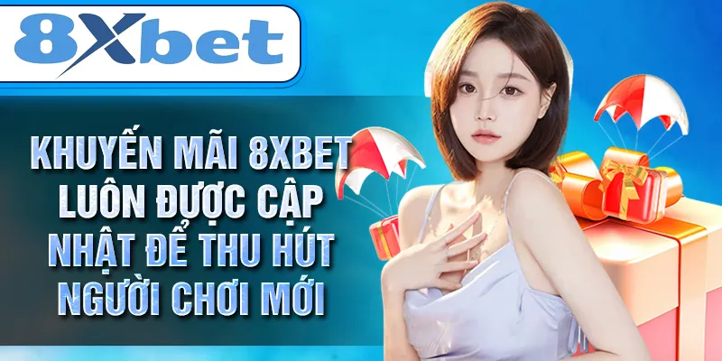 KHUYẾN MÃI 8XBET luôn được cập nhật để thu hút người chơi mới KHUYẾN MÃI 8XBET luôn được cập nhật để thu hút người chơi mới