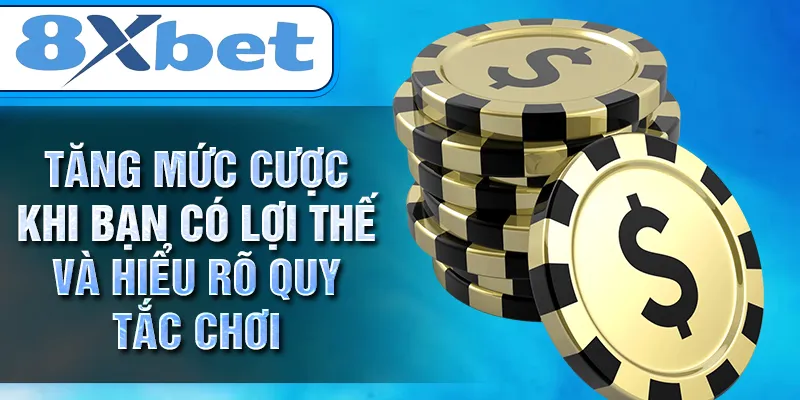 Tăng mức cược khi bạn có lợi thế và hiểu rõ quy tắc chơi Tăng mức cược khi bạn có lợi thế và hiểu rõ quy tắc chơi