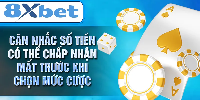 Cân nhắc số tiền có thể chấp nhận mất trước khi chọn mức cược Cân nhắc số tiền có thể chấp nhận mất trước khi chọn mức cược