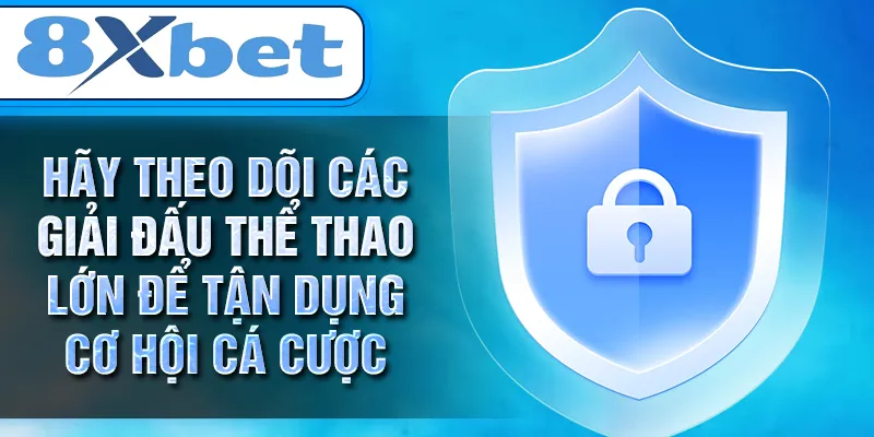 Hãy theo dõi các giải đấu thể thao lớn để tận dụng cơ hội cá cược Hãy theo dõi các giải đấu thể thao lớn để tận dụng cơ hội cá cược